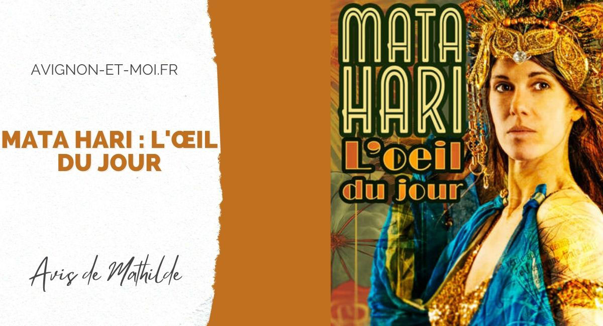 Mata Hari : L'œil du jour - Théâtre - Critique - Avignon Off