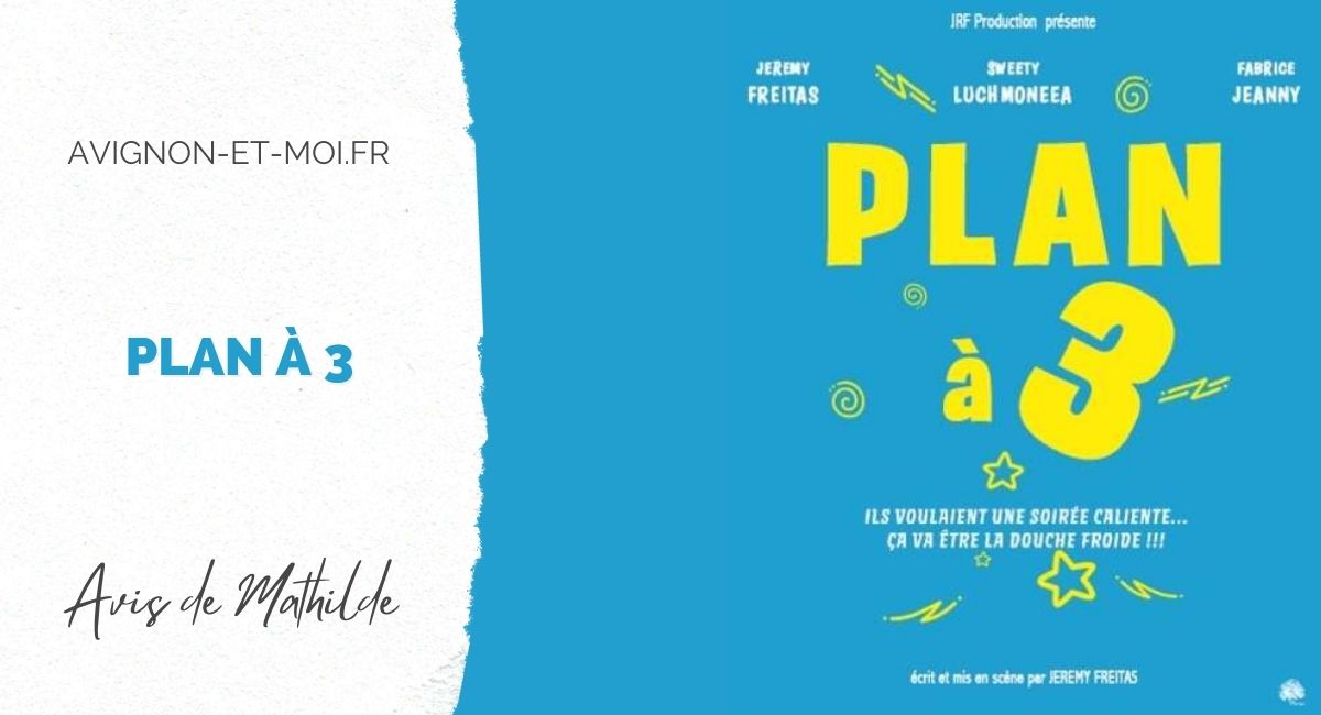 Plan à 3 - Théâtre - Critique - Avignon Off