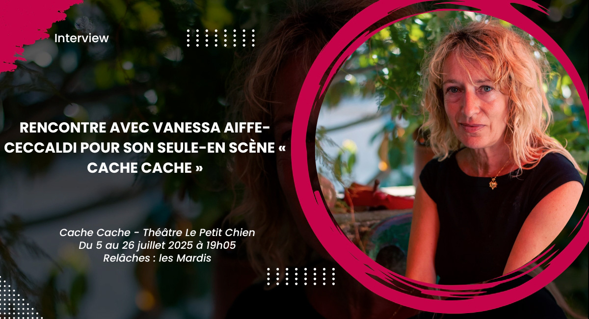 Rencontre avec Vanessa Aiffe-Ceccaldi pour son seule-en scène « Cache Cache »