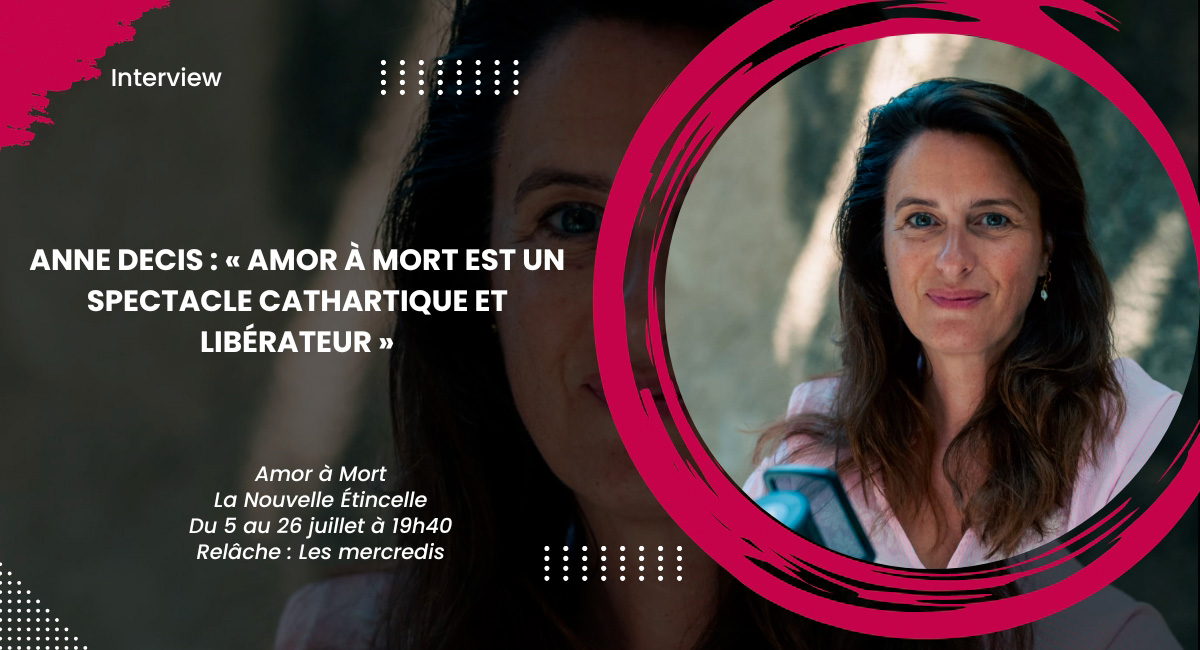 Anne Decis : « Amor à Mort est un spectacle cathartique et libérateur »