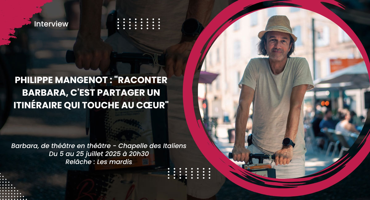 Philippe Mangenot : Raconter Barbara, c'est partager un itinéraire qui touche au cœur