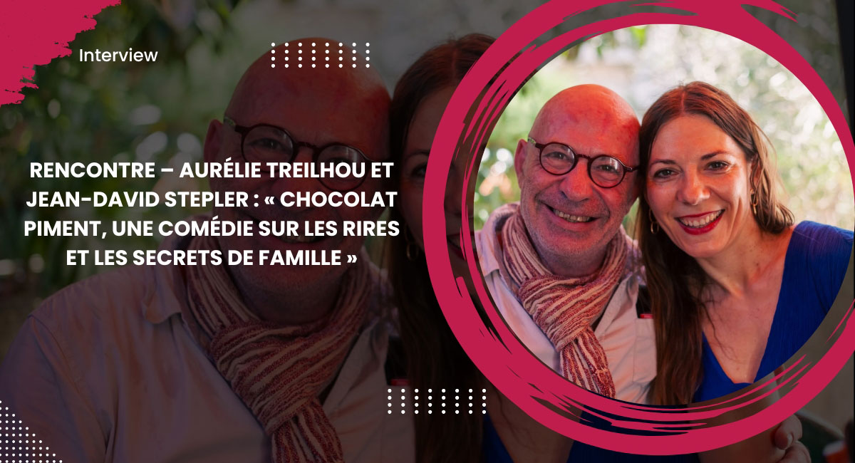 RENCONTRE – Aurélie Treilhou et Jean-David Stepler : « Chocolat Piment, une comédie sur les rires et les secrets de famille »