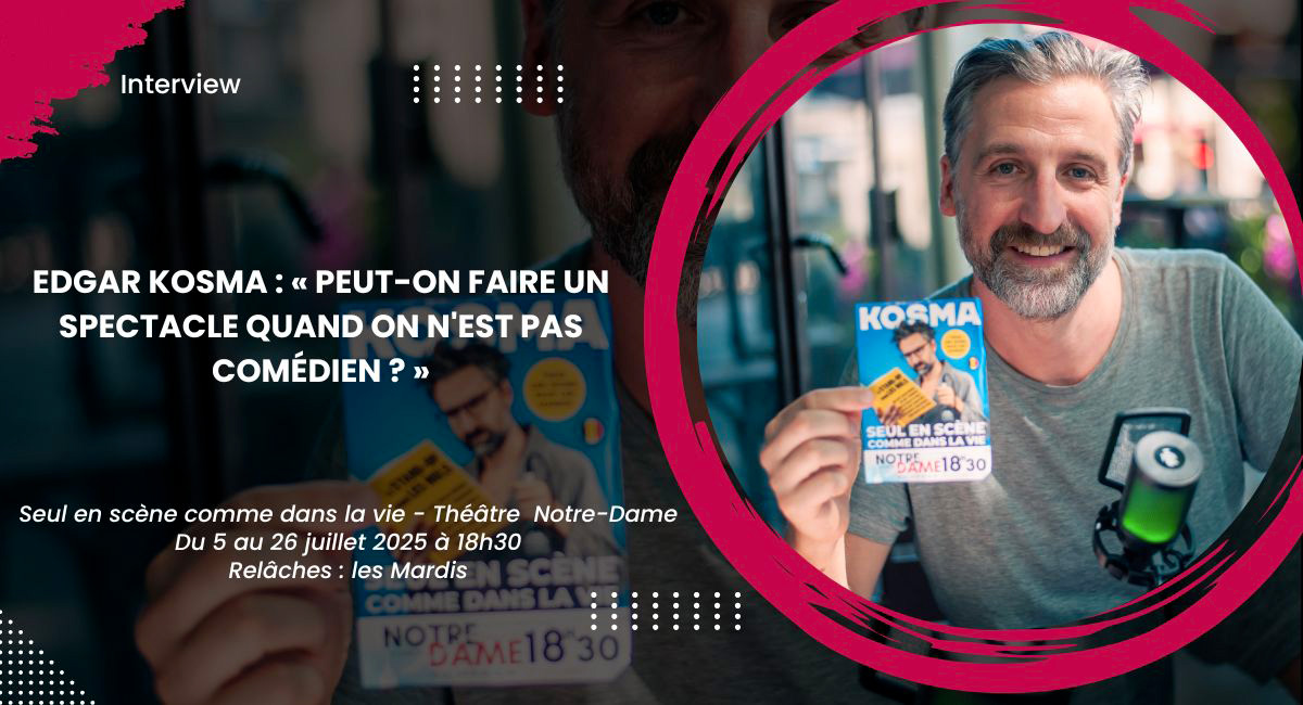 Edgar Kosma : « Peut-on faire un spectacle quand on n'est pas comédien ? »