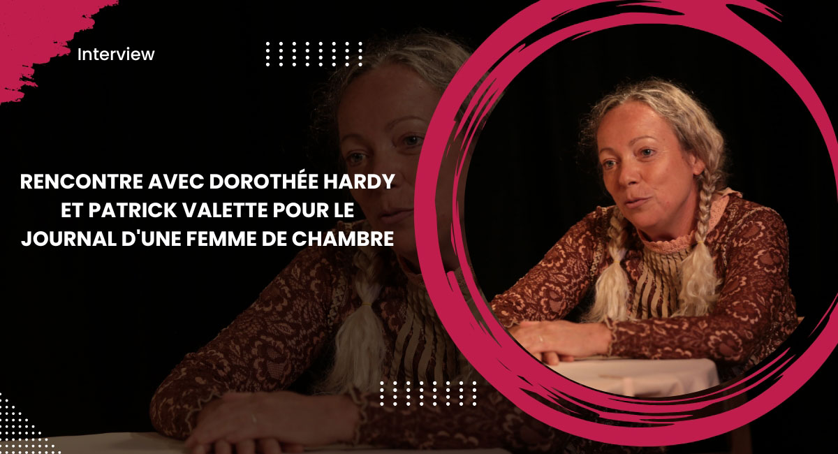 Rencontre avec Dorothée Hardy et Patrick Valette pour Le Journal d'une femme de chambre