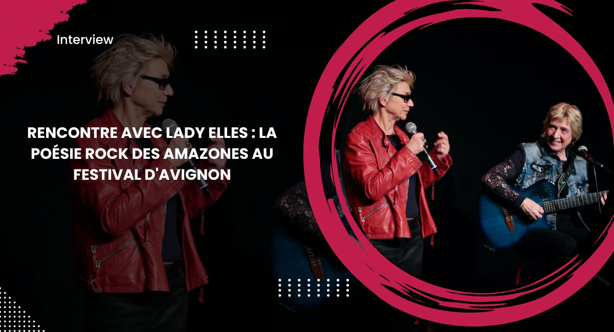 Rencontre avec Lady Elles : La poésie rock des Amazones au Festival d'Avignon