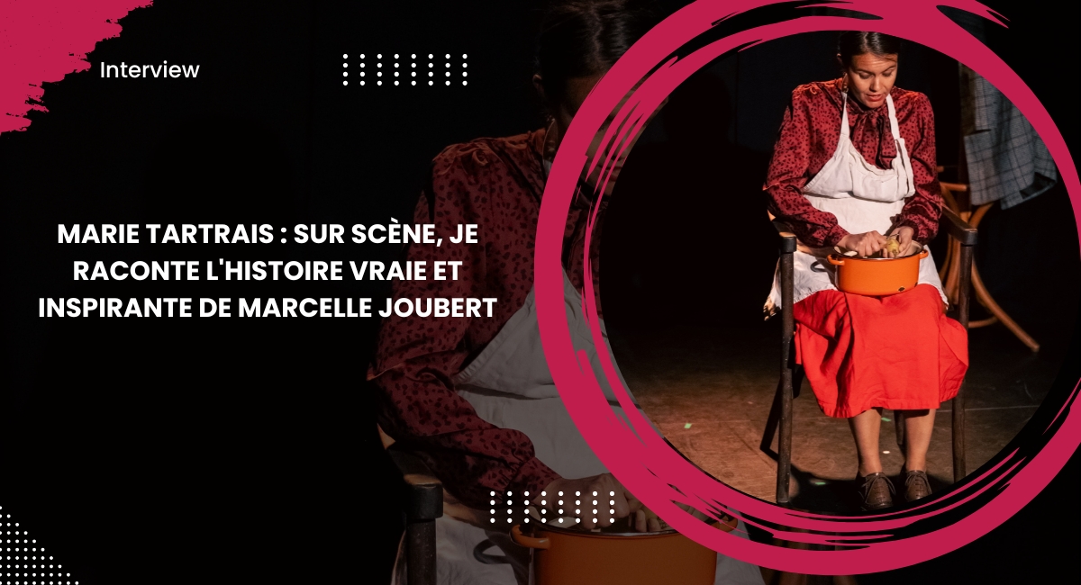 Marie Tartrais : Sur scène, je raconte l'histoire vraie et inspirante de Marcelle Joubert