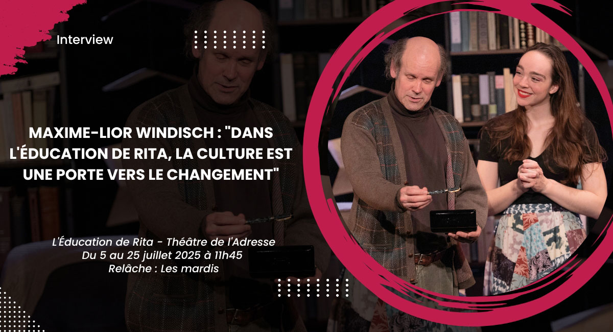 Maxime-Lior Windisch : Dans L'Éducation de Rita, la culture est une porte vers le changement