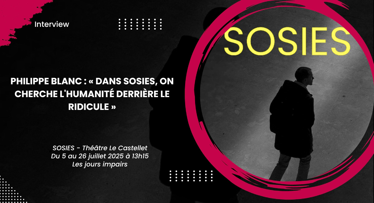 Philippe Blanc : « Dans SOSIES, on cherche l'humanité derrière le ridicule »