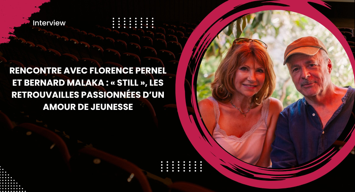 Rencontre avec Florence Pernel et Bernard Malaka : « Still », les retrouvailles passionnées d’un amour de jeunesse