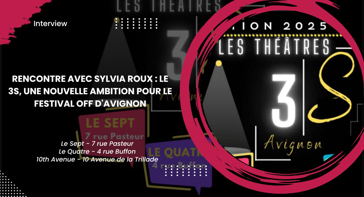 Rencontre avec Sylvia Roux : Le 3S, une nouvelle ambition pour le Festival Off d'Avignon