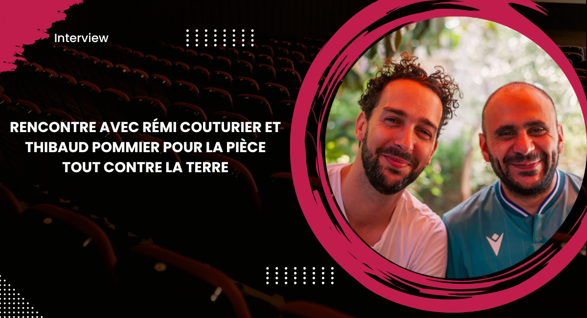 Rencontre avec Rémi Couturier et Thibaud Pommier pour la pièce Tout contre la terre