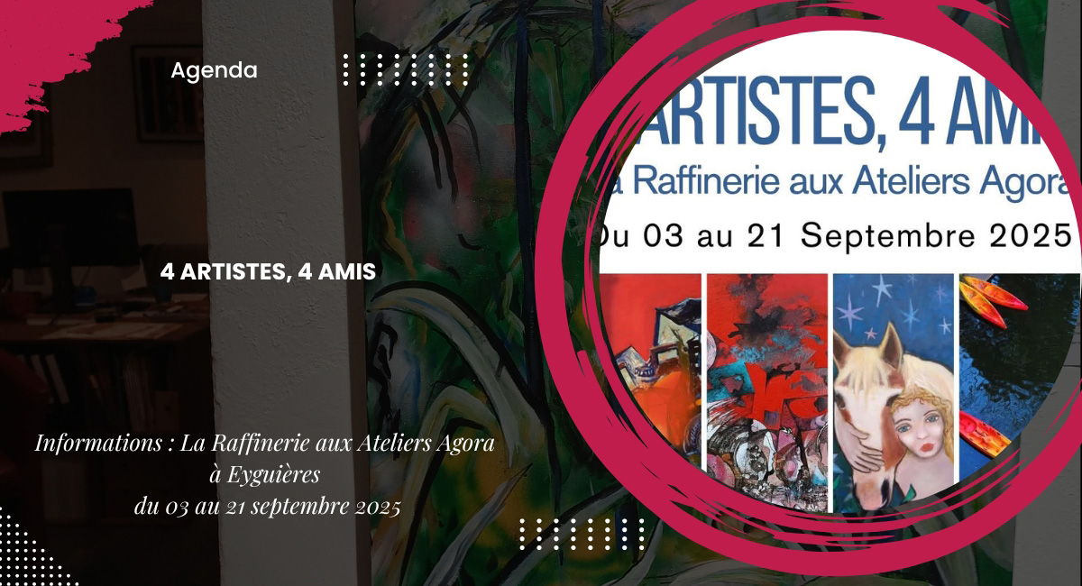 4 Artistes, 4 Amis, La Raffinerie aux Ateliers Agora à Eyguières du 03 au 21 septembre 2025