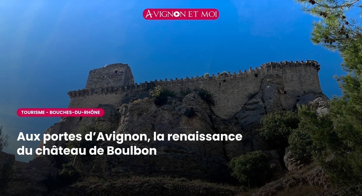 Le château de Boulbon, sentinelle de Provence, s’ouvre au public