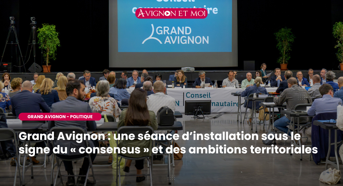 Grand Avignon : une séance d’installation sous le signe du « consensus » et des ambitions territoriales