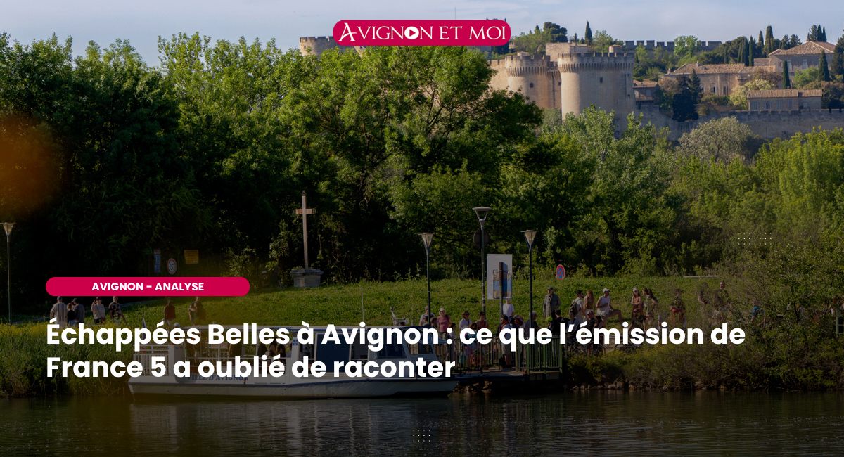 Échappées Belles à Avignon : ce que l’émission de France 5 a oublié de raconter