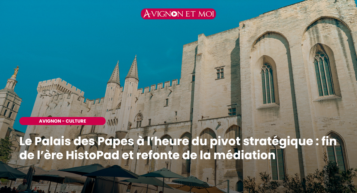 Le Palais des Papes à l’heure du pivot stratégique : fin de l’ère HistoPad et refonte de la médiation