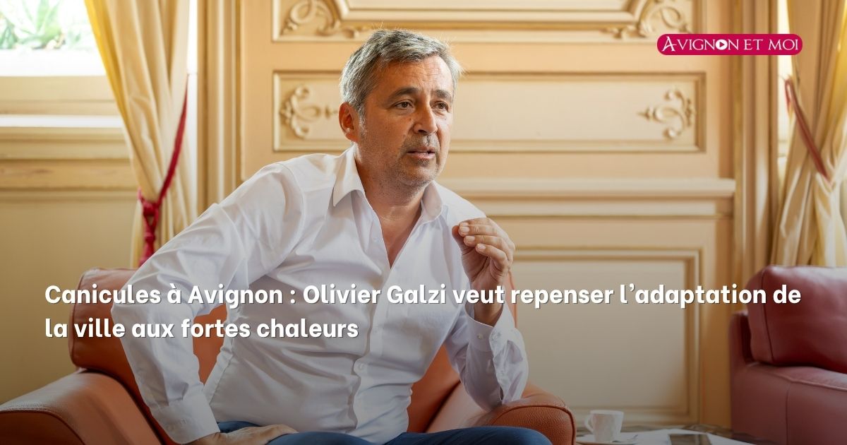 Canicules à Avignon : Olivier Galzi veut repenser l’adaptation de la ville aux fortes chaleurs