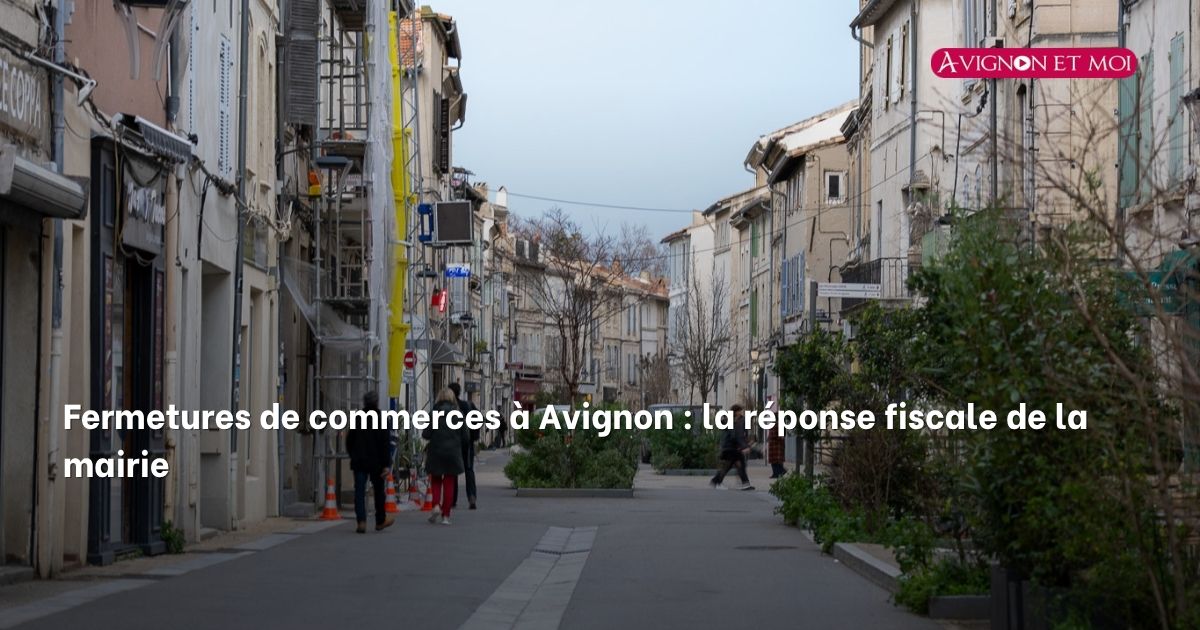 Fermetures de commerces à Avignon : la réponse fiscale de la mairie