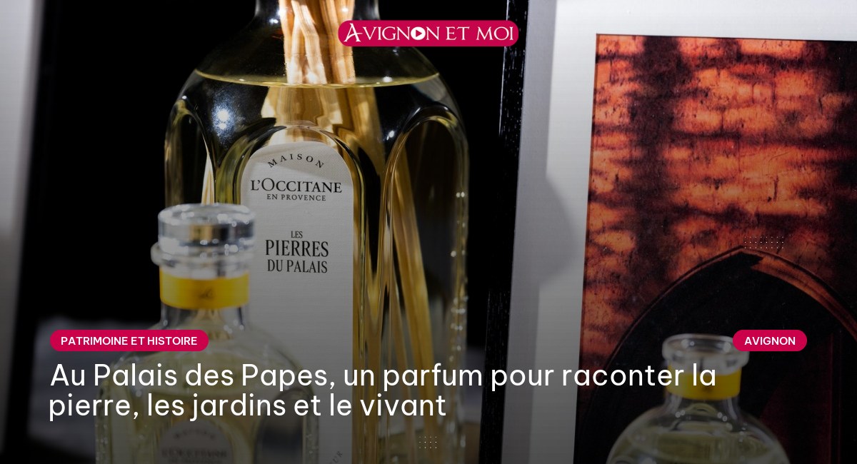 Au Palais des Papes, un parfum pour raconter la pierre, les jardins et le vivant